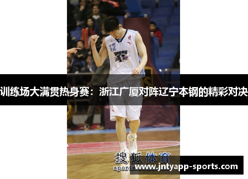 训练场大满贯热身赛：浙江广厦对阵辽宁本钢的精彩对决